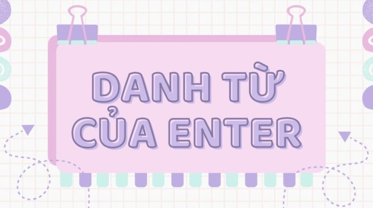 Enter là loại từ gì? Danh từ của enter là gì? Phân biệt enter – go into – come into và bài tập có đáp án